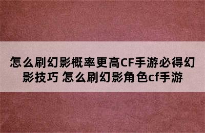 怎么刷幻影概率更高CF手游必得幻影技巧 怎么刷幻影角色cf手游